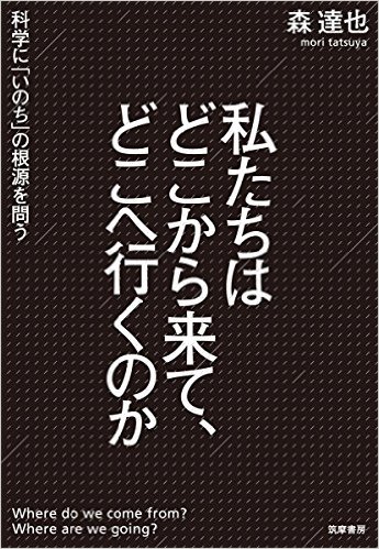 私たちはどこから来て、どこへ行くのか：科学に「いのち」の根源を問う